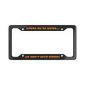 We Don't Need Roads License Plate Frame