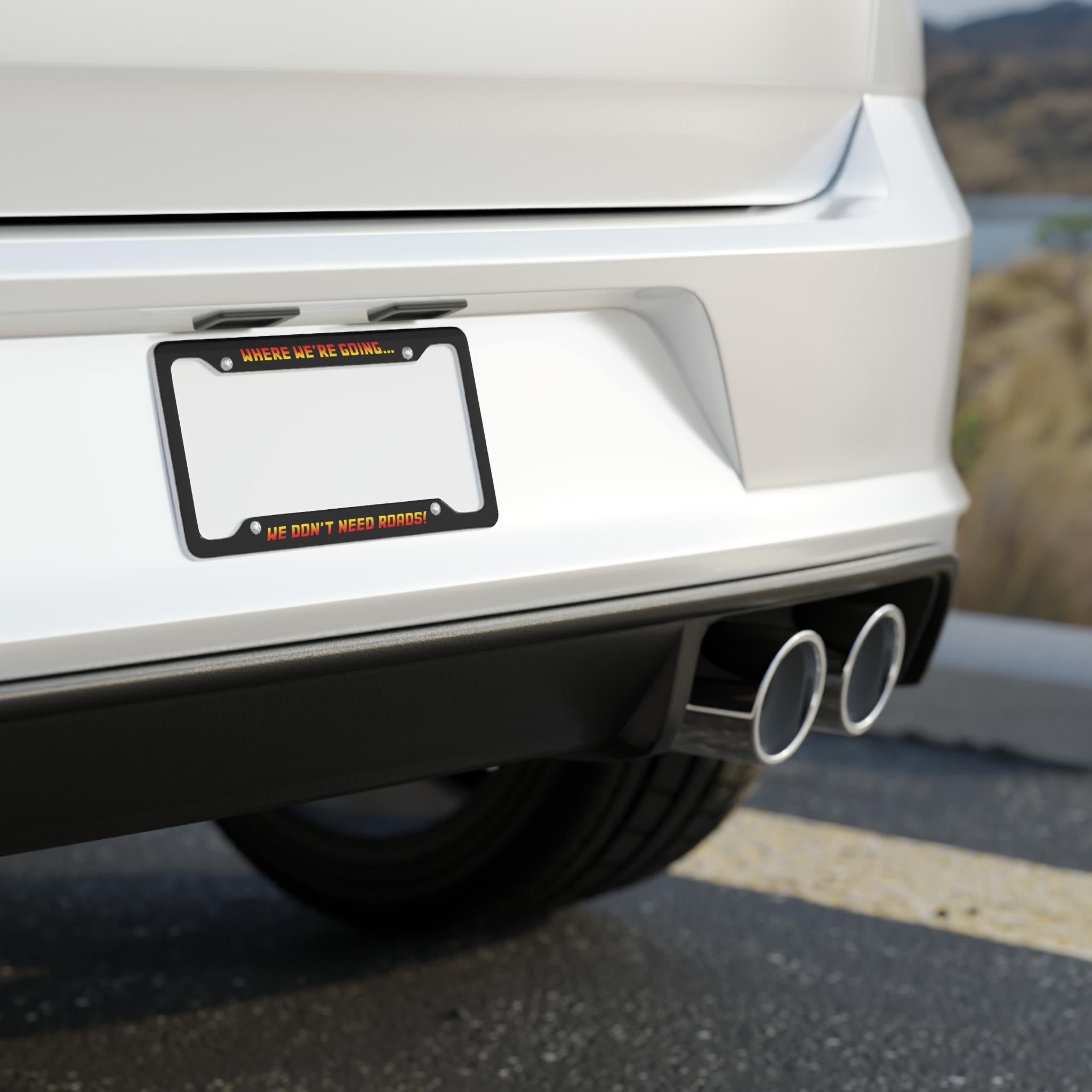 We Don't Need Roads License Plate Frame