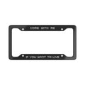 Come With Me If You Want To Live License Plate Frame